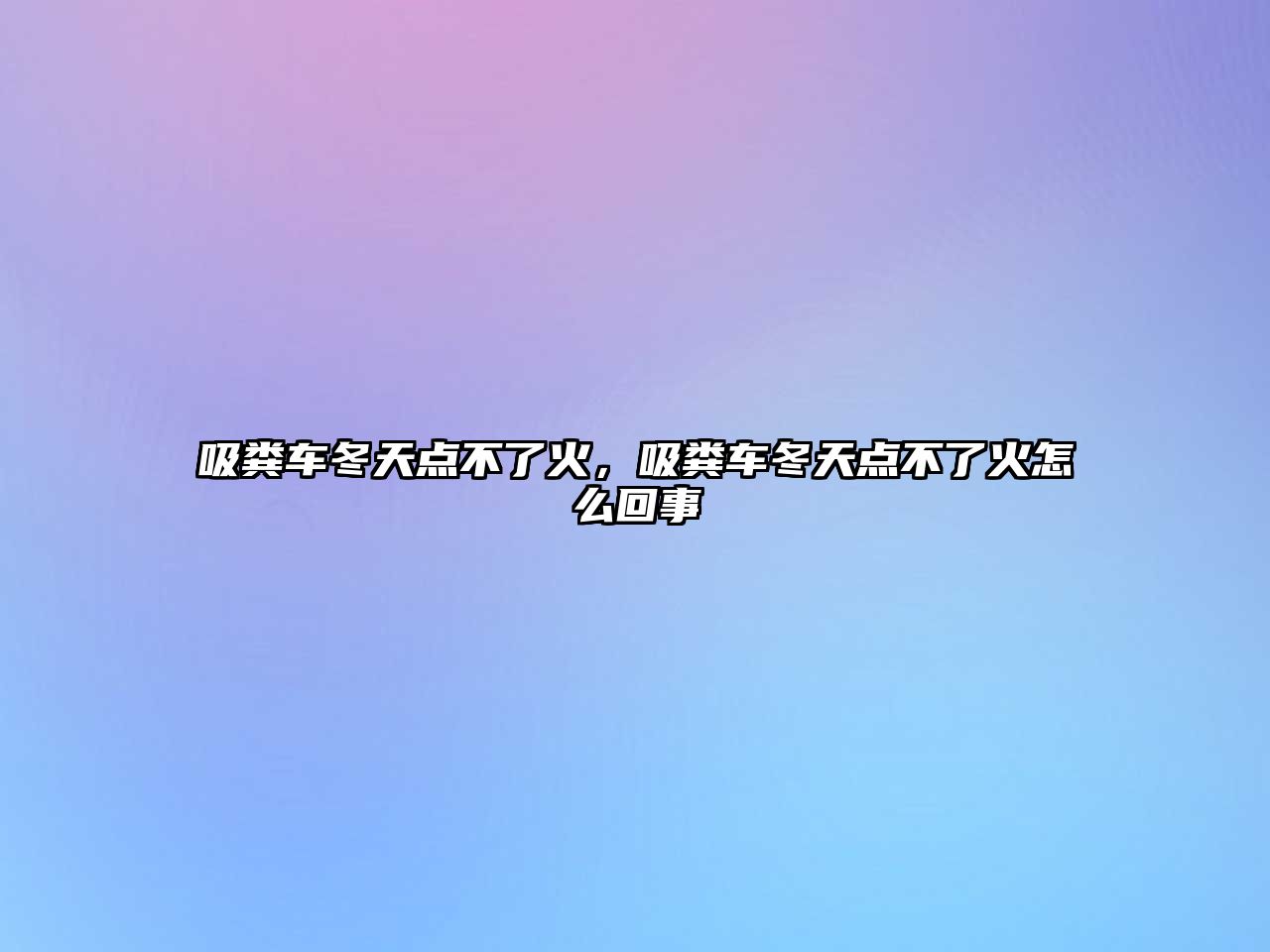 吸糞車冬天點不了火，吸糞車冬天點不了火怎么回事