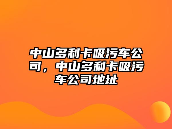 中山多利卡吸污車公司，中山多利卡吸污車公司地址