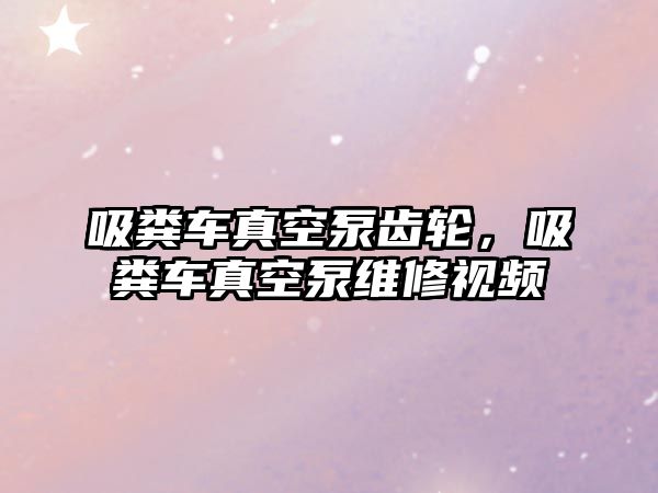 吸糞車真空泵齒輪，吸糞車真空泵維修視頻