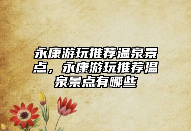 永康游玩推薦溫泉景點(diǎn)，永康游玩推薦溫泉景點(diǎn)有哪些