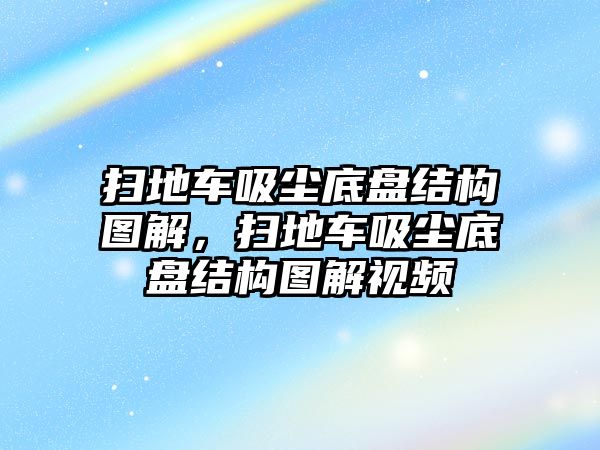 掃地車吸塵底盤(pán)結(jié)構(gòu)圖解，掃地車吸塵底盤(pán)結(jié)構(gòu)圖解視頻