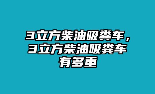 3立方柴油吸糞車，3立方柴油吸糞車有多重