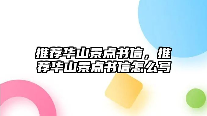 推薦華山景點(diǎn)書信，推薦華山景點(diǎn)書信怎么寫