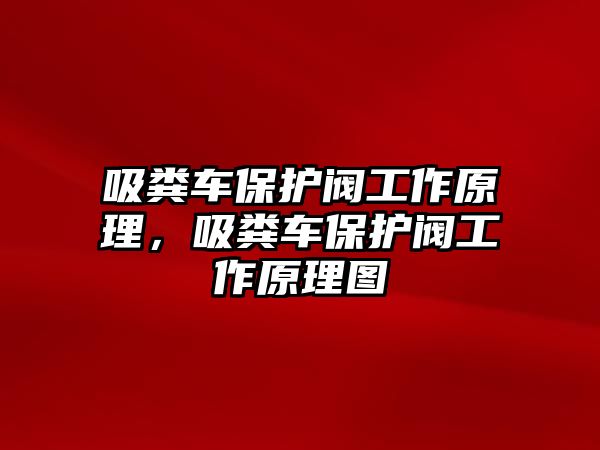 吸糞車保護閥工作原理，吸糞車保護閥工作原理圖