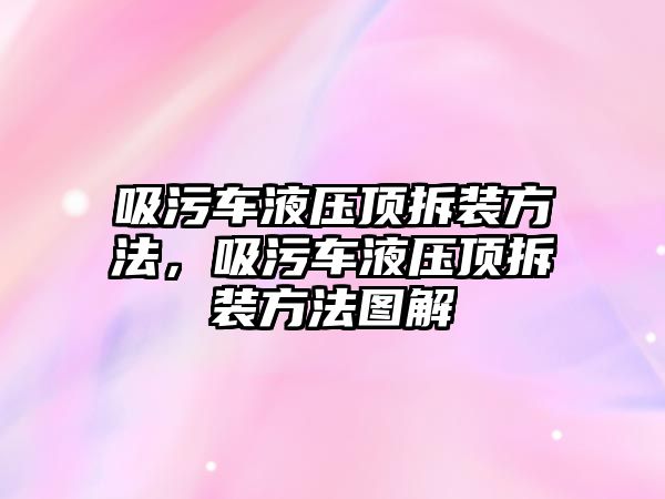 吸污車液壓頂拆裝方法，吸污車液壓頂拆裝方法圖解