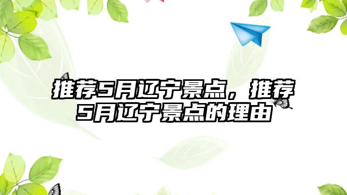 推薦5月遼寧景點，推薦5月遼寧景點的理由