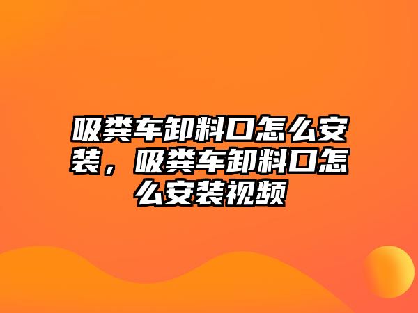 吸糞車卸料口怎么安裝，吸糞車卸料口怎么安裝視頻