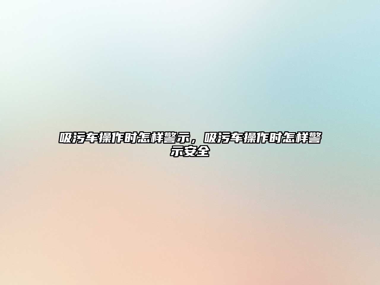 吸污車操作時怎樣警示，吸污車操作時怎樣警示安全