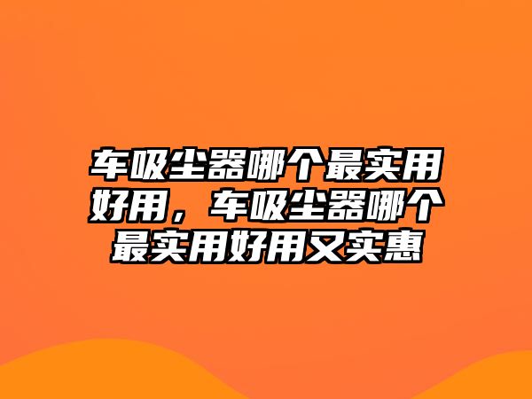 車吸塵器哪個最實用好用，車吸塵器哪個最實用好用又實惠