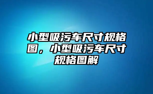 小型吸污車尺寸規(guī)格圖，小型吸污車尺寸規(guī)格圖解