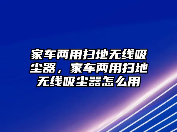 家車兩用掃地無線吸塵器，家車兩用掃地無線吸塵器怎么用