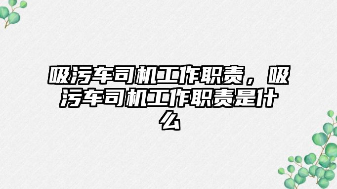 吸污車司機工作職責，吸污車司機工作職責是什么