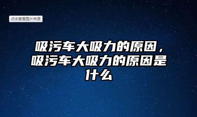 吸污車大吸力的原因，吸污車大吸力的原因是什么