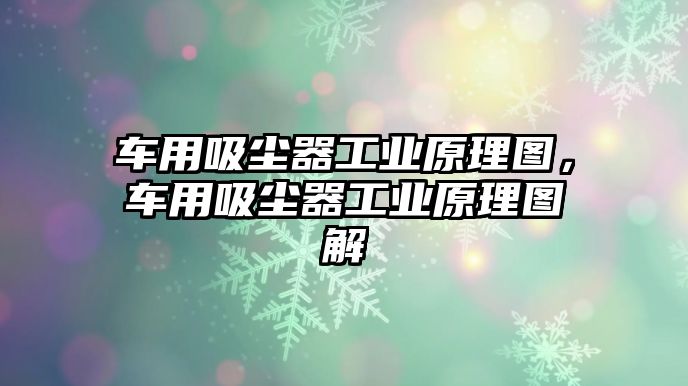 車用吸塵器工業(yè)原理圖，車用吸塵器工業(yè)原理圖解