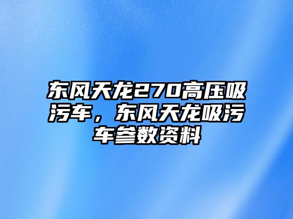 東風天龍270高壓吸污車，東風天龍吸污車參數(shù)資料