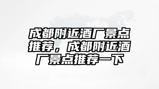 成都附近酒廠景點(diǎn)推薦，成都附近酒廠景點(diǎn)推薦一下