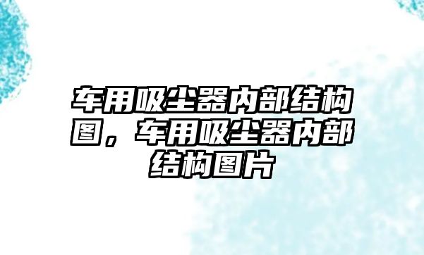 車用吸塵器內(nèi)部結(jié)構(gòu)圖，車用吸塵器內(nèi)部結(jié)構(gòu)圖片