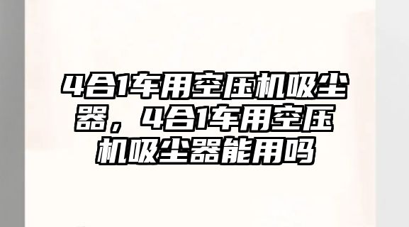 4合1車用空壓機吸塵器，4合1車用空壓機吸塵器能用嗎