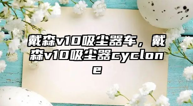 戴森v10吸塵器車，戴森v10吸塵器cyclone