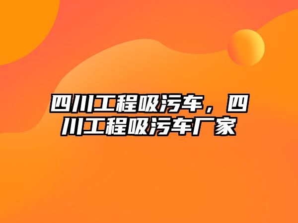 四川工程吸污車，四川工程吸污車廠家