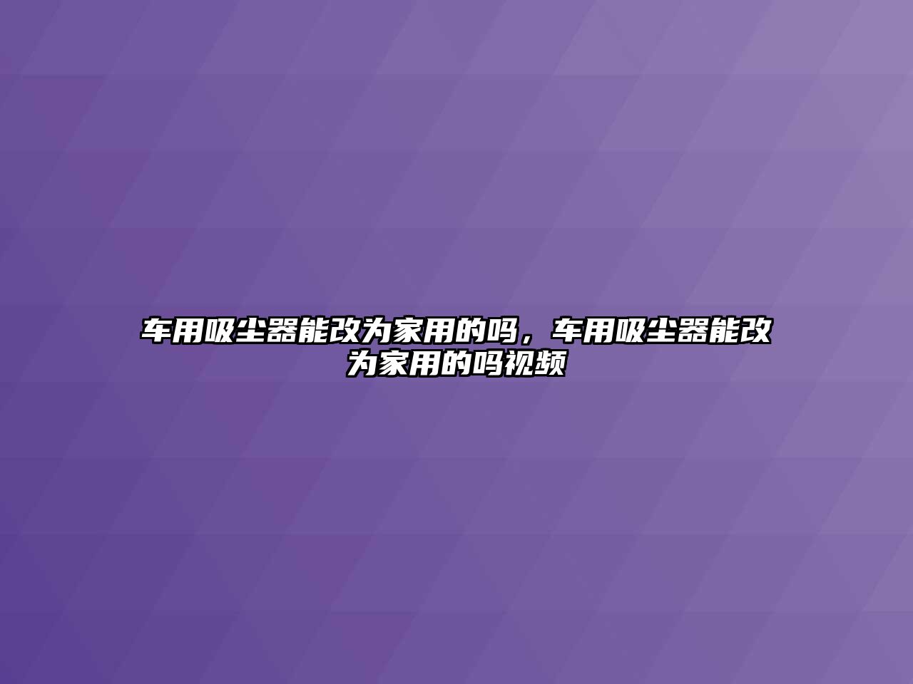 車用吸塵器能改為家用的嗎，車用吸塵器能改為家用的嗎視頻