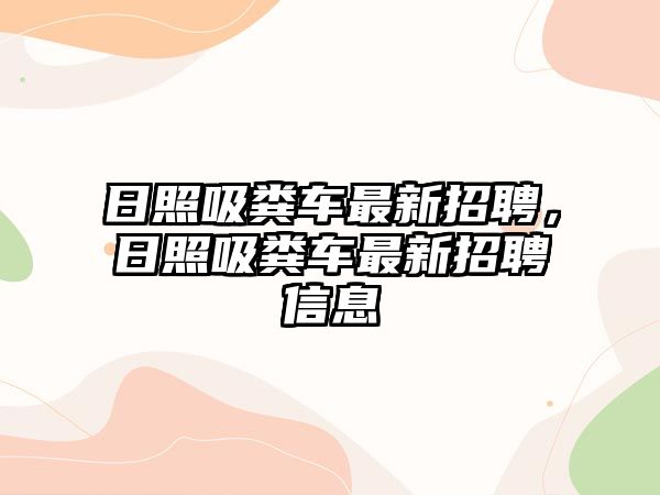 日照吸糞車最新招聘，日照吸糞車最新招聘信息