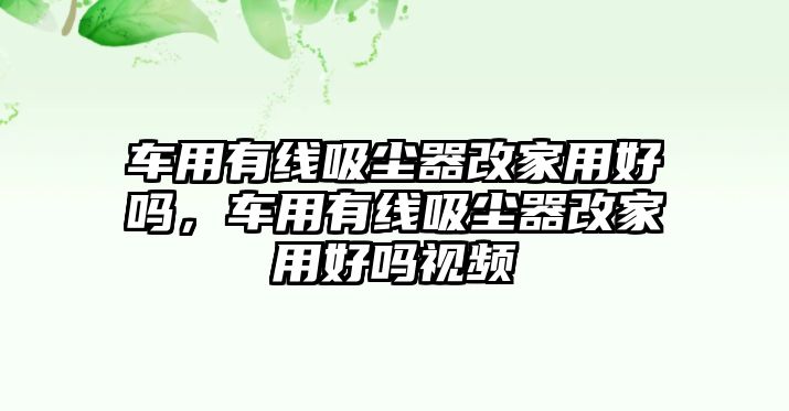 車用有線吸塵器改家用好嗎，車用有線吸塵器改家用好嗎視頻