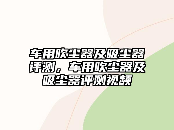 車用吹塵器及吸塵器評測，車用吹塵器及吸塵器評測視頻