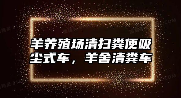 羊養(yǎng)殖場清掃糞便吸塵式車，羊舍清糞車