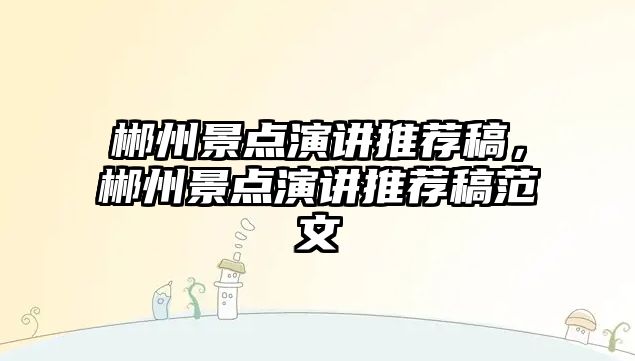 郴州景點(diǎn)演講推薦稿，郴州景點(diǎn)演講推薦稿范文