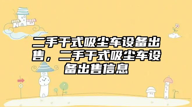 二手干式吸塵車設(shè)備出售，二手干式吸塵車設(shè)備出售信息