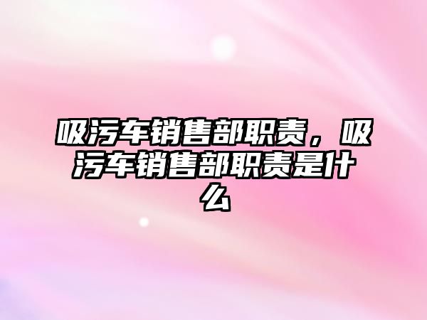 吸污車銷售部職責(zé)，吸污車銷售部職責(zé)是什么