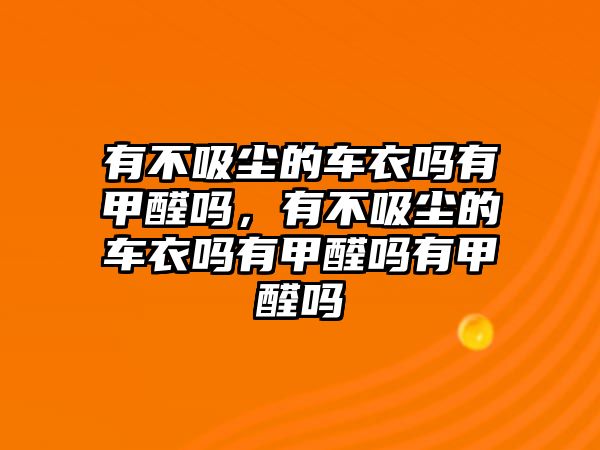 有不吸塵的車衣嗎有甲醛嗎，有不吸塵的車衣嗎有甲醛嗎有甲醛嗎