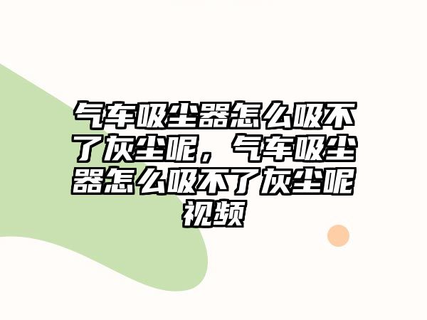 氣車吸塵器怎么吸不了灰塵呢，氣車吸塵器怎么吸不了灰塵呢視頻