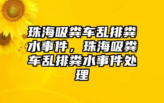 珠海吸糞車亂排糞水事件，珠海吸糞車亂排糞水事件處理