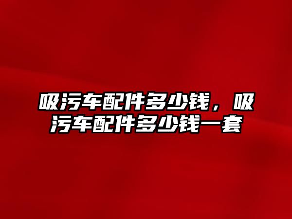 吸污車配件多少錢，吸污車配件多少錢一套