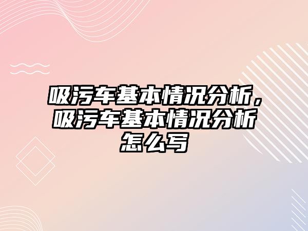 吸污車基本情況分析，吸污車基本情況分析怎么寫