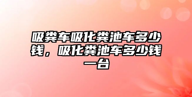 吸糞車吸化糞池車多少錢，吸化糞池車多少錢一臺