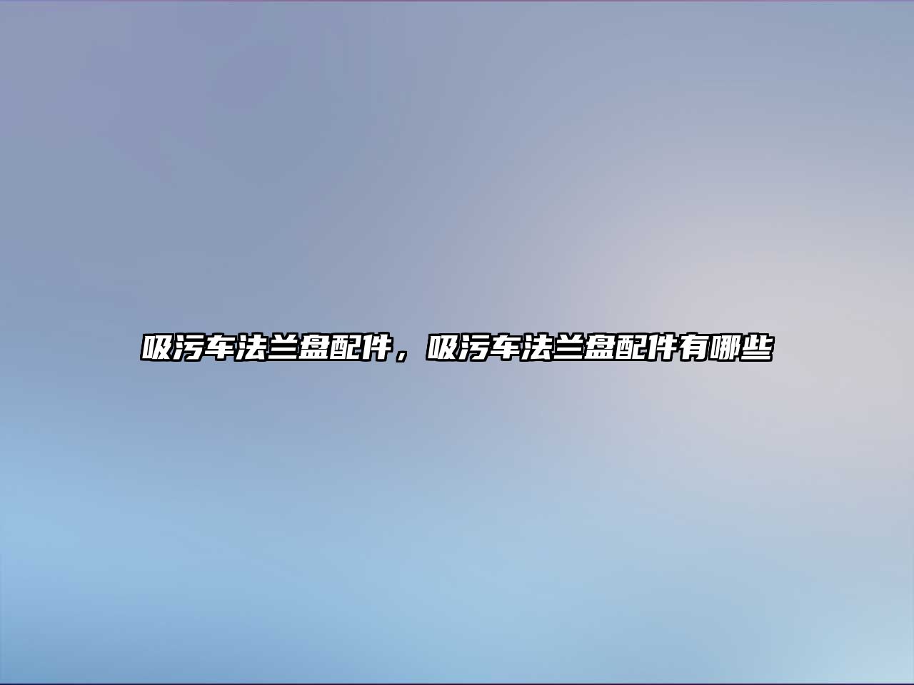 吸污車法蘭盤配件，吸污車法蘭盤配件有哪些