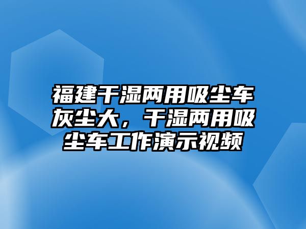 福建干濕兩用吸塵車灰塵大，干濕兩用吸塵車工作演示視頻