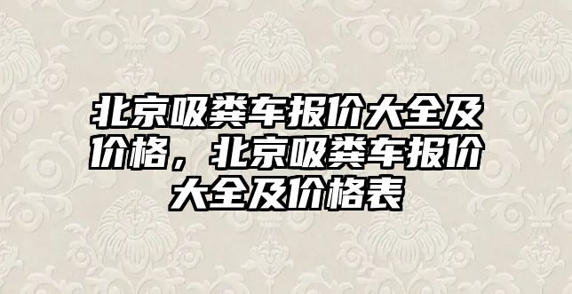 北京吸糞車報價大全及價格，北京吸糞車報價大全及價格表