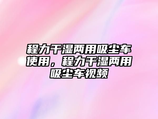 程力干濕兩用吸塵車使用，程力干濕兩用吸塵車視頻