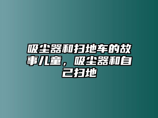 吸塵器和掃地車的故事兒童，吸塵器和自己掃地