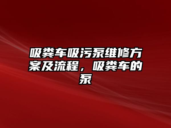 吸糞車吸污泵維修方案及流程，吸糞車的泵