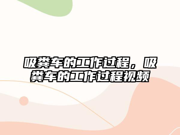 吸糞車的工作過程，吸糞車的工作過程視頻