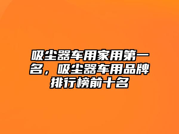 吸塵器車用家用第一名，吸塵器車用品牌排行榜前十名