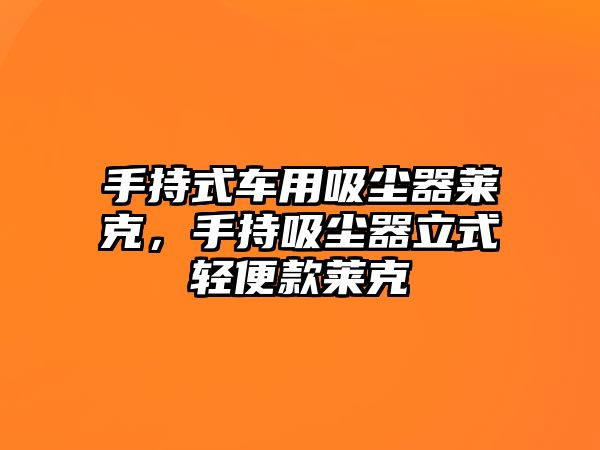 手持式車用吸塵器萊克，手持吸塵器立式輕便款萊克