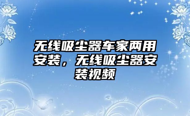 無線吸塵器車家兩用安裝，無線吸塵器安裝視頻