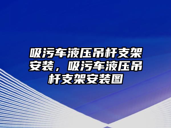 吸污車液壓吊桿支架安裝，吸污車液壓吊桿支架安裝圖