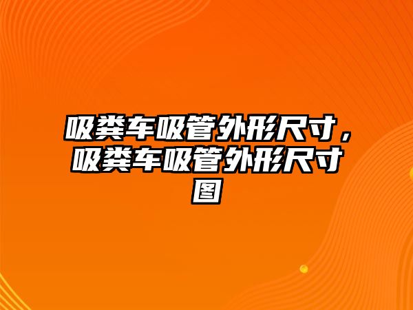 吸糞車吸管外形尺寸，吸糞車吸管外形尺寸圖